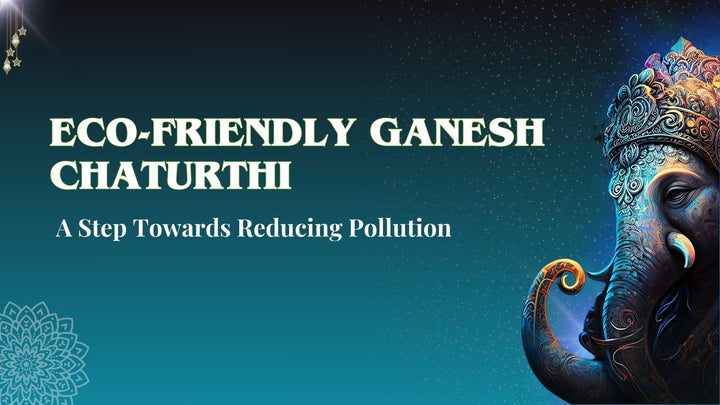 Eco-Friendly Ganesh Chaturthi: A Step Towards Reducing Pollution