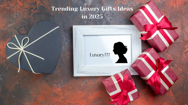 Luxury Gifting Trends in 2025 You Should Know About