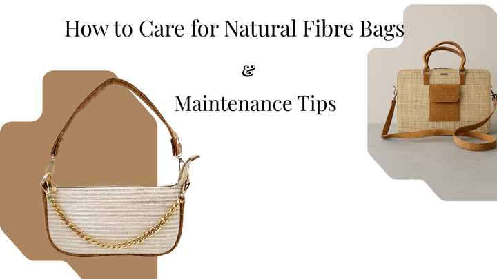 How to Care for Natural Fibre Bags: Maintenance Tips to Make Them Last for Years