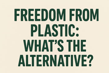 Freedom from Plastic: What’s the Alternative?